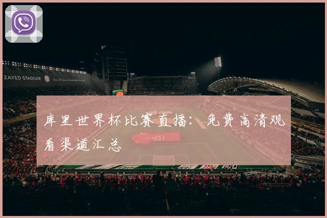 库里世界杯比赛直播:免费高清观看渠道汇总
